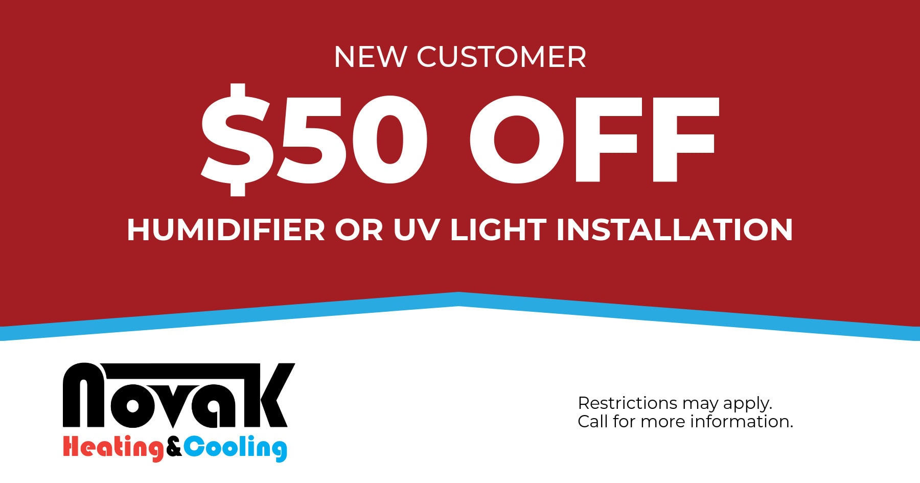 Novak Heating & Cooling special for  off a humidifier or UV light installation. Call 330-414-2466.
